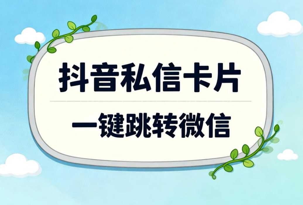 抖音私信卡片一键跳转微信，引流加粉实战教程 - 夸克网盘 资源封面图