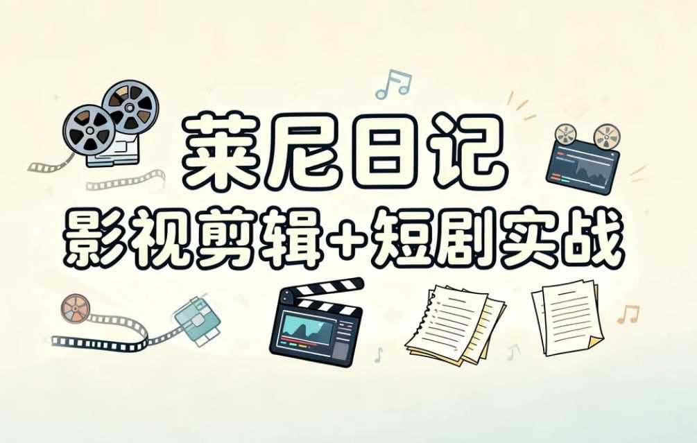 莱尼日记影视剪辑+短剧实战，小白也能快速上手 - 夸克网盘 资源封面图